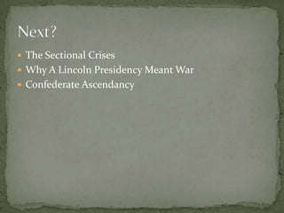  The Sectional Crises
 Why A Lincoln Presidency Meant War
 Confederate Ascendancy
 