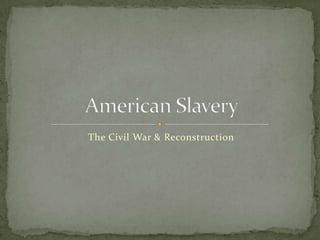The Civil War & Reconstruction
 
