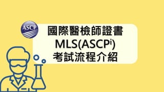 國際醫檢師證書
MLS(ASCPi)
考試流程介紹
 