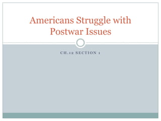 Americans Struggle with
   Postwar Issues

      CH.12 SECTION 1
 