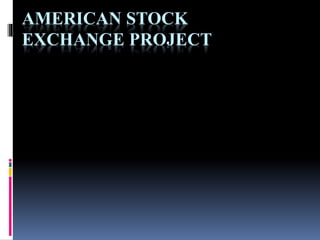 AMERICAN STOCK
EXCHANGE PROJECT
 