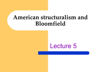American structuralism and Bloomfield Lecture 5 