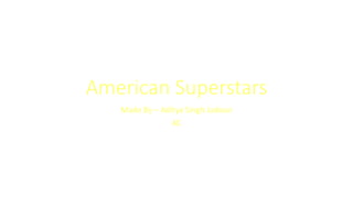 American Superstars
Made By – Aditya Singh Jadoun
4C
 