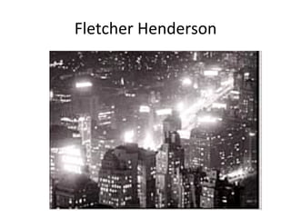 Fletcher	
  Henderson	
  
 