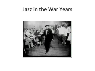 Jazz	
  in	
  the	
  War	
  Years	
  
 