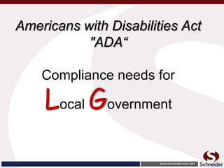 Americans with Disabilities Act
           "ADA“

    Compliance needs for

    Local Government
 