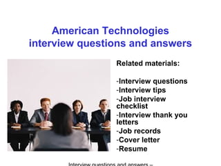 American Technologies
interview questions and answers
Related materials:
-Interview questions
-Interview tips
-Job interview
checklist
-Interview thank you
letters
-Job records
-Cover letter
-Resume
 