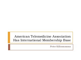 American Telemedicine Association
Has International Membership Base
Peter Killcommons
 
