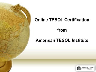 Online TESOL Certification 
from 
American TESOL Institute 
 