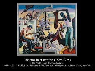 Thomas Hart Benton (1889-1975)
« The South (from America Today) »
(1930-31, 233,7 x 297,2 cm. Tempera à l'oeuf sur bois, Metropolitan Museum of Art, New York)
 