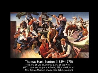 Thomas Hart Benton (1889-1975)
«The Arts of Life in America : Arts of the West »
(1932, tempera et glacis à l'huile, 238,1 x 405,1 cm.
New Britain Museum of American Art, Lexington)
 