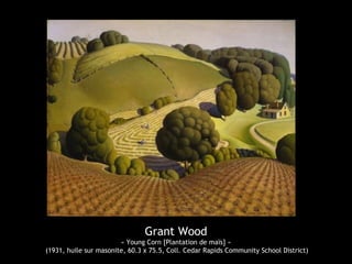 Grant Wood
« Young Corn [Plantation de maïs] »
(1931, huile sur masonite, 60.3 x 75.5, Coll. Cedar Rapids Community School District)
 