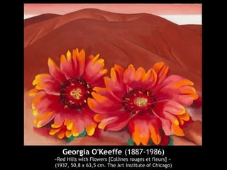 Georgia O'Keeffe (1887-1986)
«Red Hills with Flowers [Collines rouges et fleurs] »
(1937, 50,8 x 63,5 cm. The Art Institute of Chicago)
 