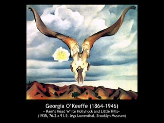 Georgia O’Keeffe (1864-1946)
« Ram’s Head White Hollyhock and Little Hills»
(1935, 76.2 x 91.5, legs Lowenthal, Brooklyn Museum)
 