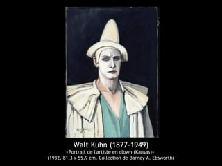 Walt Kuhn (1877-1949)
«Portrait de l'artiste en clown (Kansas)»
(1932, 81,3 x 55,9 cm. Collection de Barney A. Ebsworth)
 