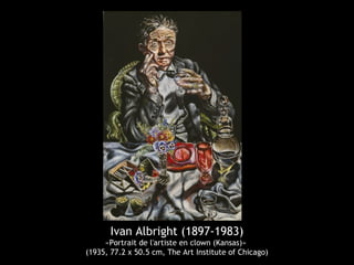 Ivan Albright (1897-1983)
«Portrait de l'artiste en clown (Kansas)»
(1935, 77.2 x 50.5 cm, The Art Institute of Chicago)
 