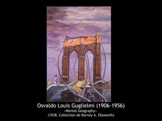 Osvaldo Louis Guglielmi (1906-1956)
«Mental Geography»
(1938, Collection de Barney A. Ebsworth)
 