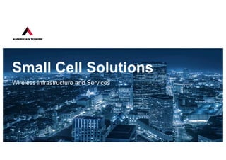 Small%Cell%Solutions
Wireless'Infrastructure'and'Services
 