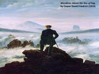 Wanderer Above the Sea of Fog,
by Caspar David Friedrich (1818)
 