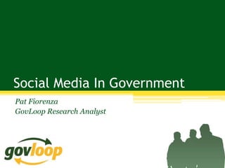 Social Media In Government
Pat Fiorenza
GovLoop Research Analyst
 