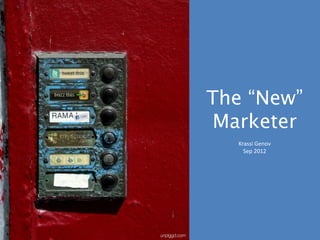 The “New”
 Marketer
  Krassi Genov
    Sep 2012
 