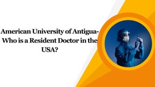 American University of Antigua-
Who is a Resident Doctor in the
USA?
 