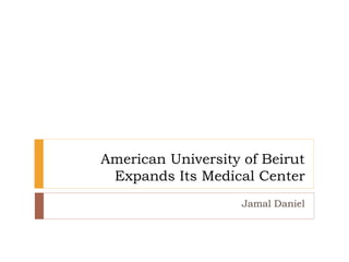American University of Beirut
Expands Its Medical Center
Jamal Daniel
 
