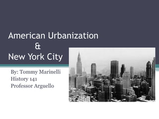 American Urbanization          &New York City By: Tommy Marinelli History 141 Professor Arguello 