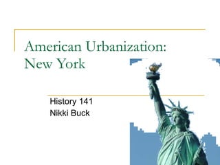 American Urbanization: New York History 141 Nikki Buck 