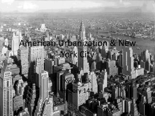 American Urbanization & New York City By Kyle Fluck History 141 