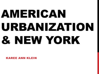 American Urbanization & New York Karee Ann Klein 