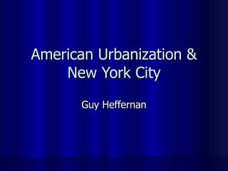 American Urbanization & New York City Guy Heffernan 