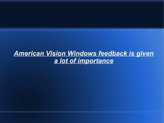 American Vision Windows feedback is given a lot of importance 