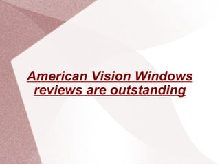American Vision Windows reviews are outstanding 