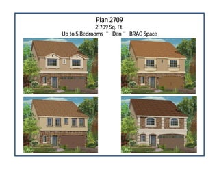 Plan 2709
2,709 Sq. Ft.
Up to 5 Bedrooms ♦ Den ♦ BRAG Space
 