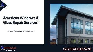 24X7 Broadband Services
American Windows &
Glass Repair Services
 