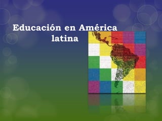Educación en América
       latina
 