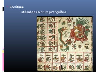  Escritura:
          utilizaban escritura pictográfica.
 