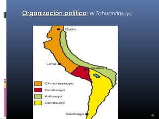 Organización política: el Tahuantinsuyu
             política




                                          43
 