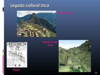 Legado cultural Inca
                              Machu Pichu




                Caminos del
                   Inca




 Quipu
                                            54
 