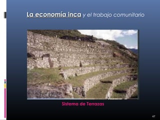 La economía inca y el trabajo comunitario




            Sistema de Terrazas

                                            47
 