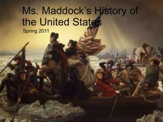 Ms. Maddock’s History of the United States Spring 2011 