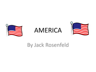 AMERICA
By Jack Rosenfeld
 