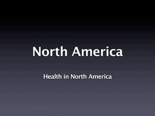 North America
 Health in North America
 