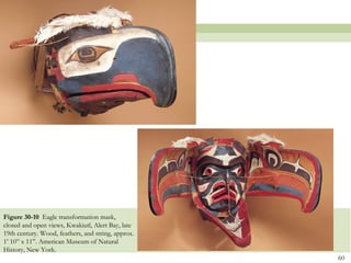 Figure 30-10 Eagle transformation mask,
closed and open views, Kwakiutl, Alert Bay, late
19th century. Wood, feathers, and string, approx.
1’ 10” x 11”. American Museum of Natural
History, New York.
                                                    60
 