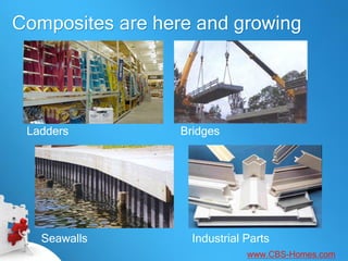 Composites are here and growing




 Ladders          Bridges




   Seawalls         Industrial Parts
                               www.CBS-Homes.com
 
