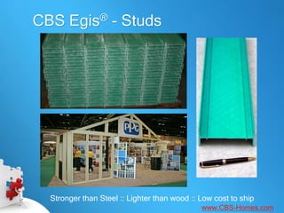 CBS Egis® - Studs




  Stronger than Steel :: Lighter than wood :: Low cost to ship
                                              www.CBS-Homes.com
 