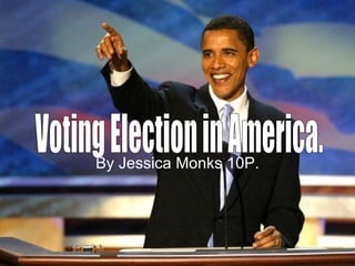 By Jessica Monks 10P. Voting Election in America. 