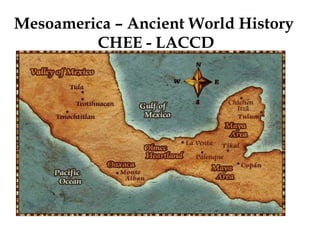 Mesoamerica – Ancient World History
CHEE - LACCD

 