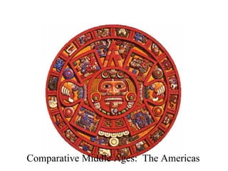 Comparative Middle Ages:  The Americas 